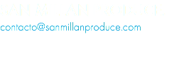 SAN MILLAN PRODUCE. contacto@sanmillanproduce.com 